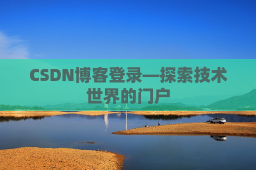 CSDN博客登录—探索技术世界的门户